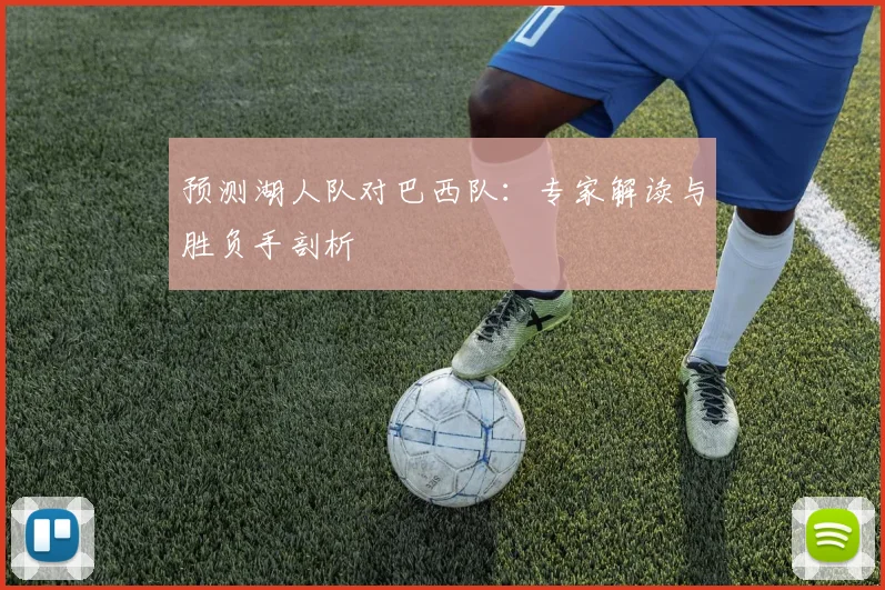 预测湖人队对巴西队:专家解读与胜负手剖析