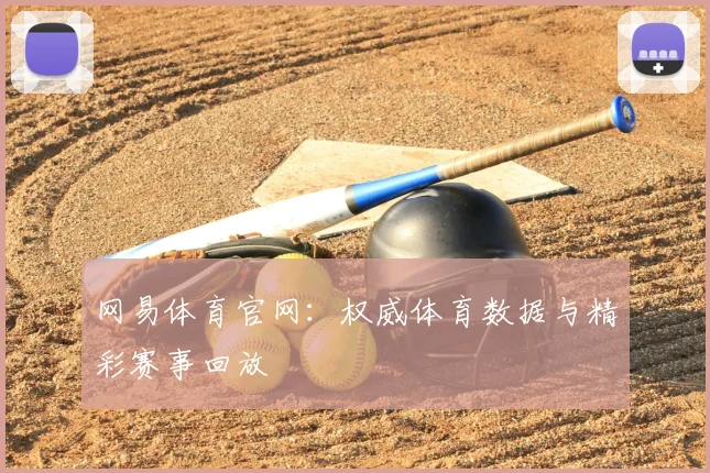 网易体育官网：权威体育数据与精彩赛事回放